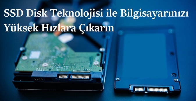 SSD Disk Teknolojisi ile Bilgisayarınızı Yüksek Hızlara Çıkarın 3 SSD Disk Teknolojisi ile Bilgisayarınızı Yüksek Hızlara Çıkarın