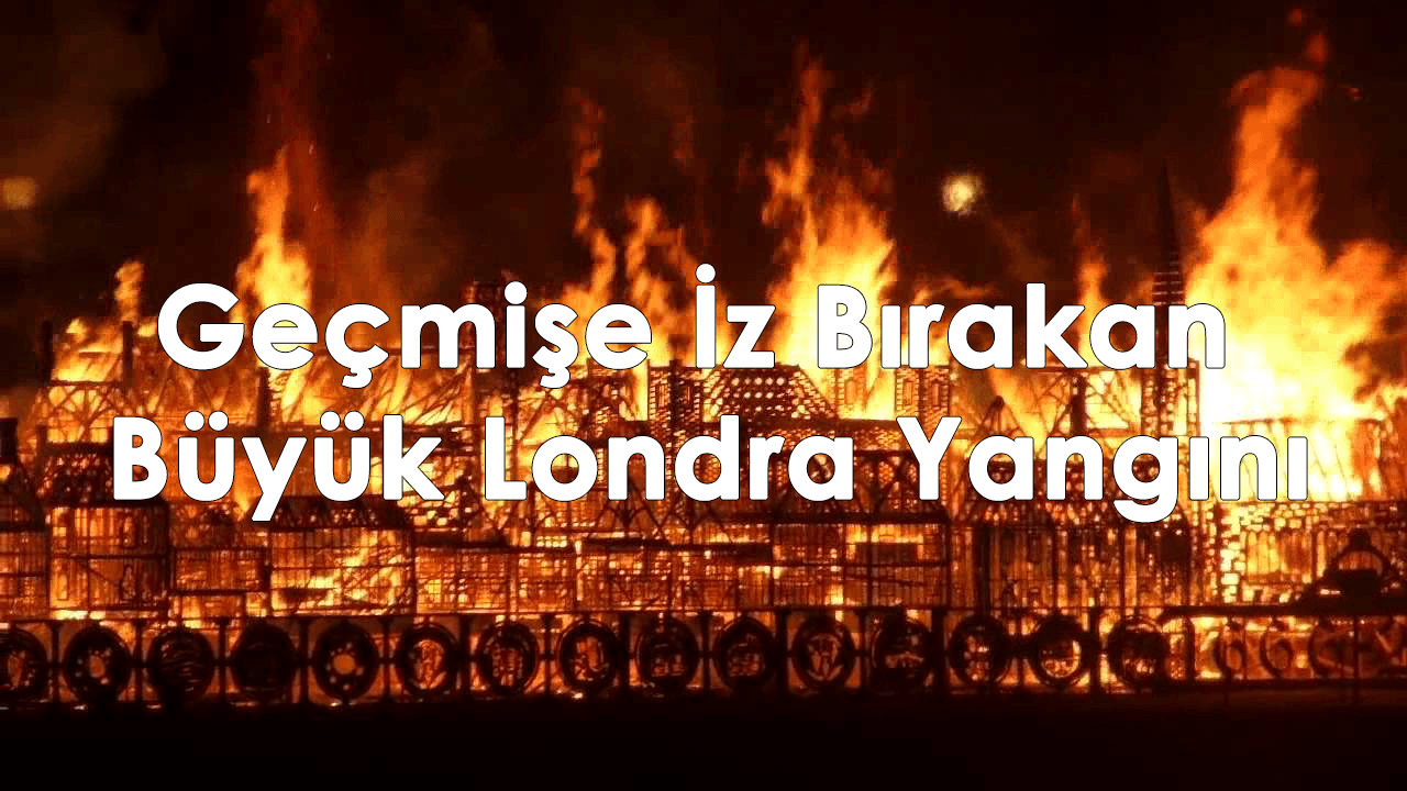 Geçmişe İz Bırakan Büyük Londra Yangını 7 Geçmişe İz Bırakan Büyük Londra Yangını