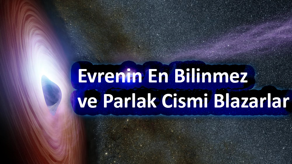 Evrenin En Bilinmez ve Parlak Cismi Blazarlar 6 Evrenin En Bilinmez ve Parlak Cismi Blazarlar