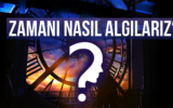 Zamanı Nasıl Algılarız?