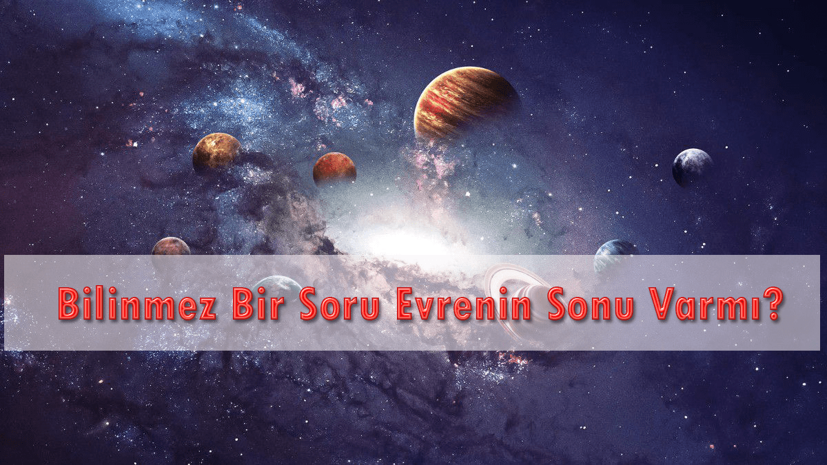Bilinmez Bir Soru Evrenin Sonu Varmı