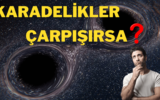 İki Kara Delik Çarpıştığında Ne Olur ?