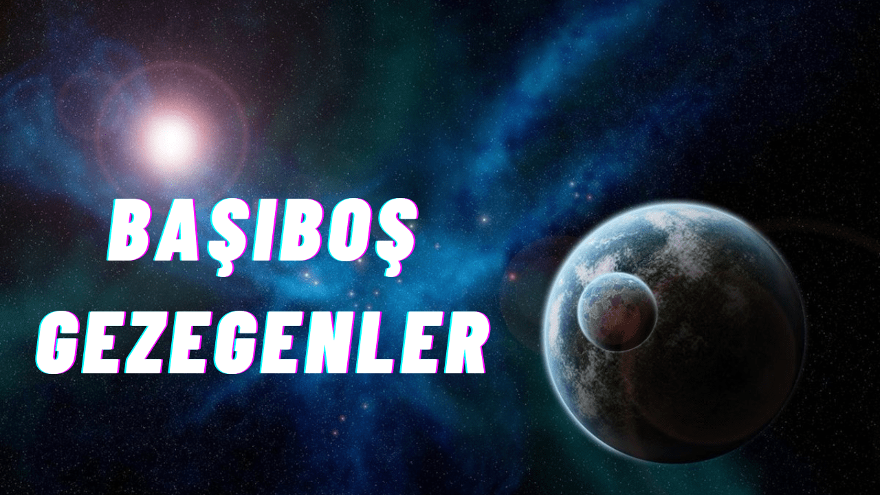 Uzayda Başıboş Gezegenler Serseri Gezegenler